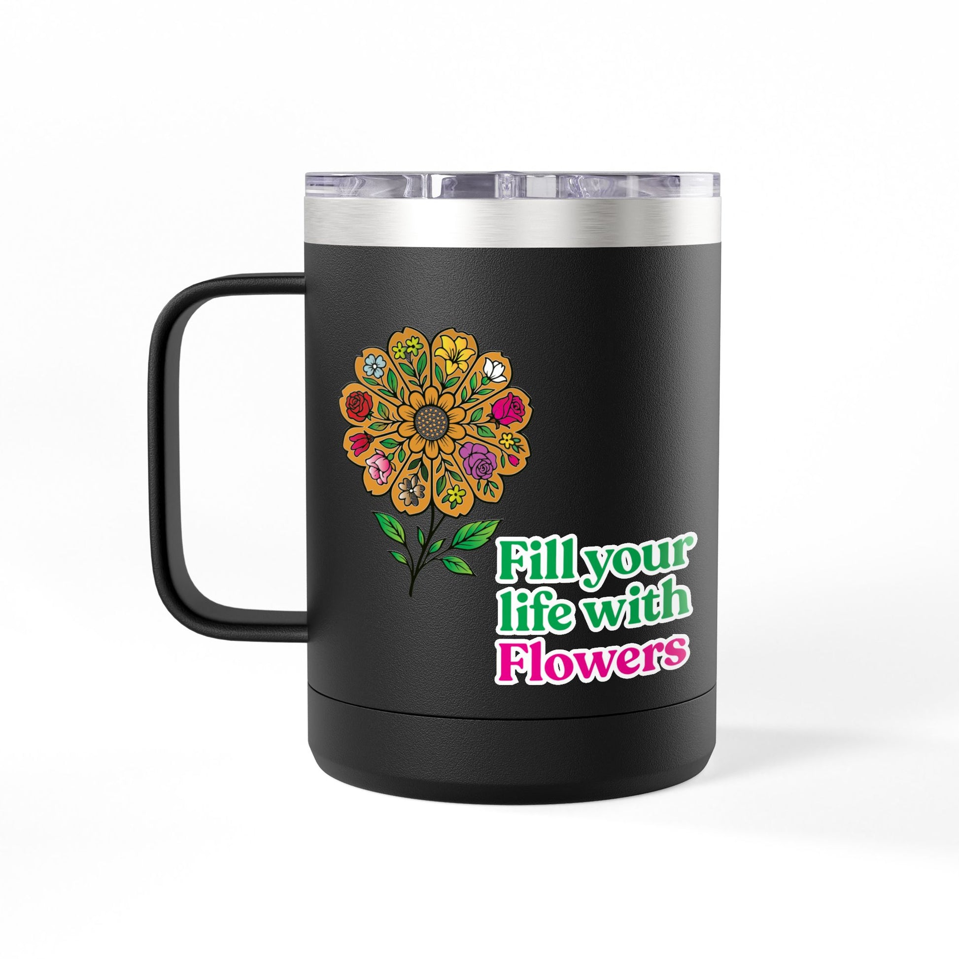 “Fill Your Life with Flowers” 15oz Floral Mug Tumbler – Boho Garden-Inspired Drinkware | Gift for Nature Lovers & Coffee Enthusiasts