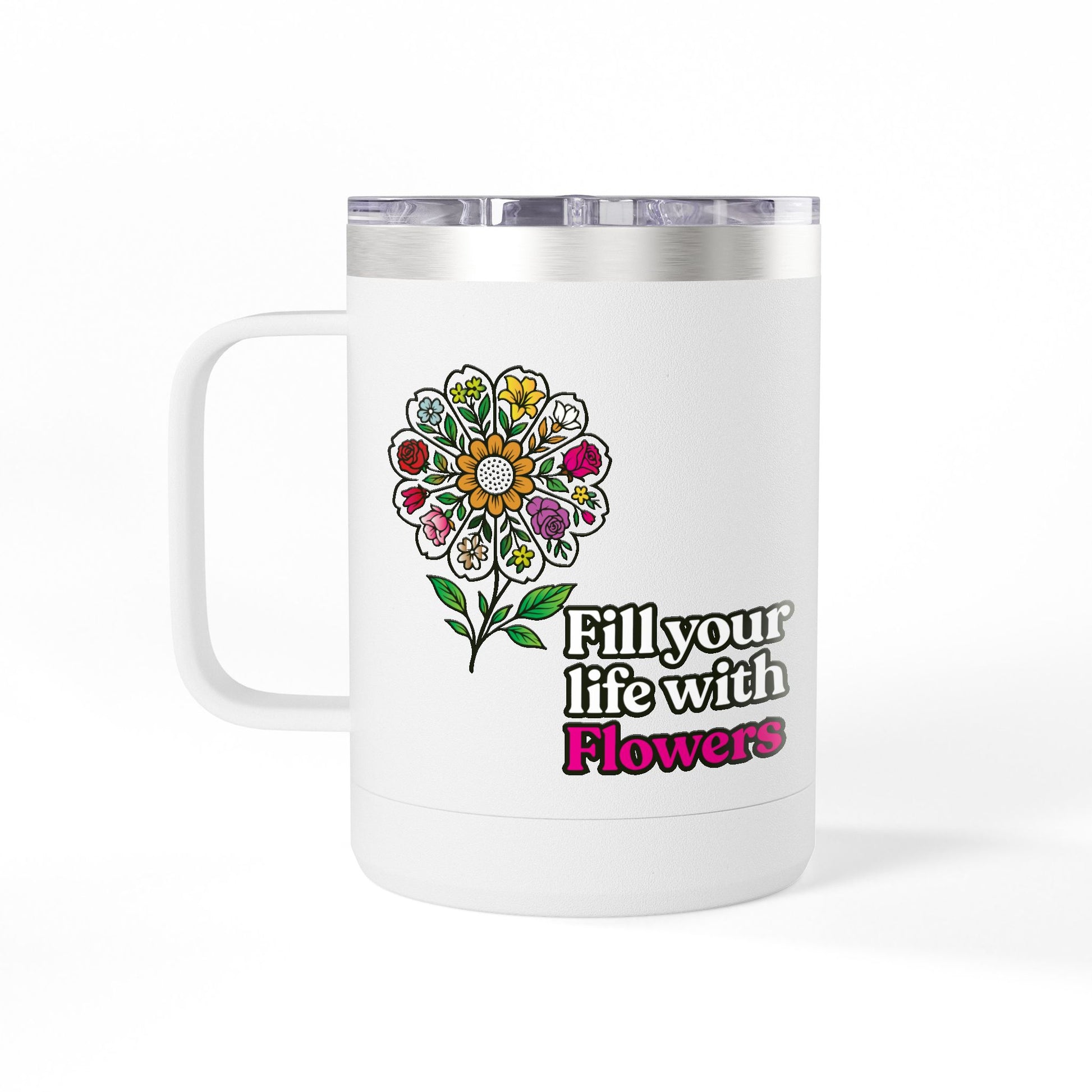 “Fill Your Life with Flowers” 15oz Floral Mug Tumbler – Boho Garden-Inspired Drinkware | Gift for Nature Lovers & Coffee Enthusiasts