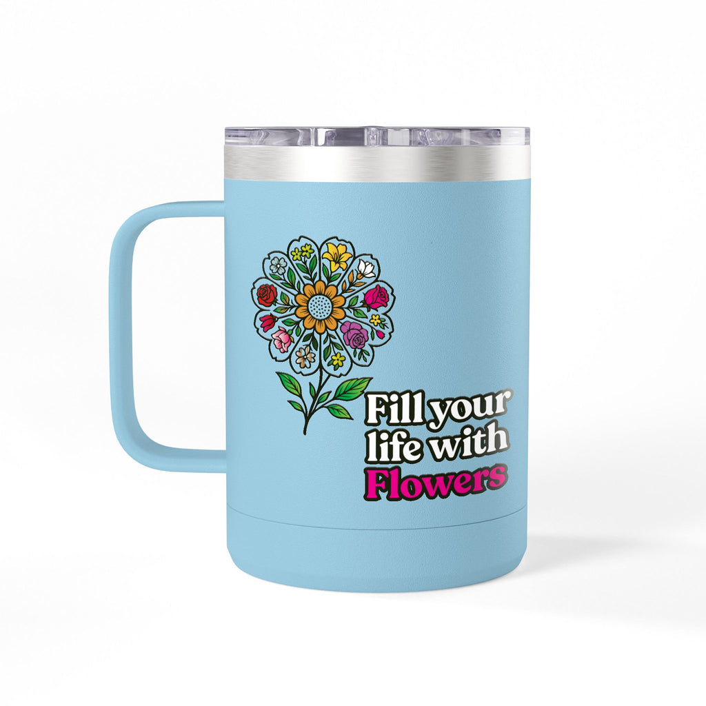 “Fill Your Life with Flowers” 15oz Floral Mug Tumbler – Boho Garden-Inspired Drinkware | Gift for Nature Lovers & Coffee Enthusiasts
