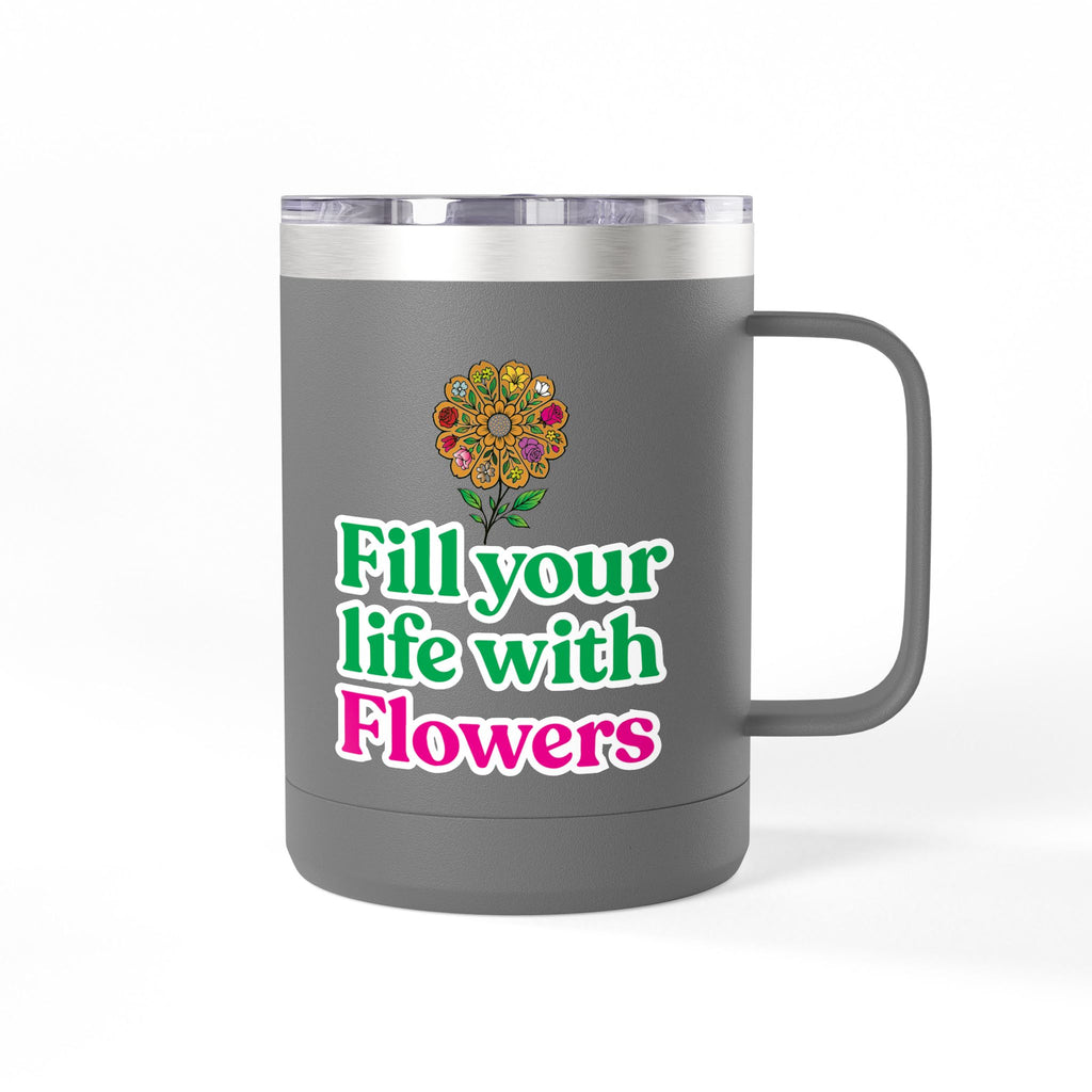“Fill Your Life with Flowers” 15oz Floral Mug Tumbler – Boho Garden-Inspired Drinkware | Gift for Nature Lovers & Coffee Enthusiasts